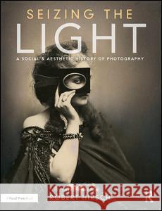 Seizing the Light: A Social & Aesthetic History of Photography Robert Hirsch 9781138944275 Focal Press - książka