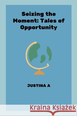 Seizing the Moment: Tales of Opportunity Justina A 9789825680895 Justina a - książka
