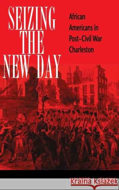 Seizing the New Day: African Americans in Post-Civil War Charleston Jenkins, Wilbert L. 9780253333803 Indiana University Press - książka