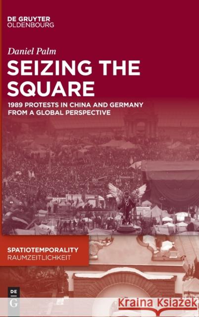 Seizing the Square: 1989 Protests in China and Germany from a Global Perspective Daniel Palm 9783110682465 De Gruyter - książka