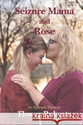 Seizure Mama and Rose: An Epilepsy Memoir Joshua Holmes Flower Roberts 9781670811141 Independently Published - książka