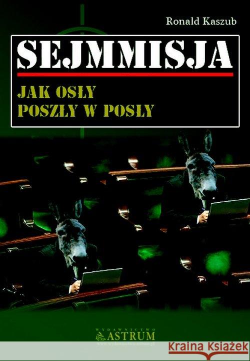 Sejmmisja. Jak osły poszły w posły Kaszub Ronald 9788372777461 Astrum - książka