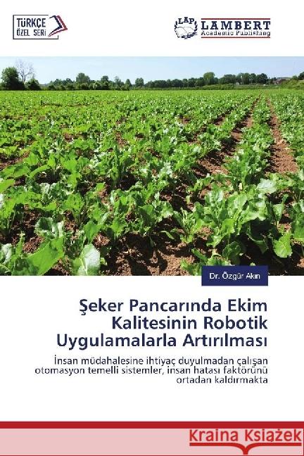 Seker Pancar nda Ekim Kalitesinin Robotik Uygulamalarla Art r lmas : nsan müdahalesine ihtiyaç duyulmadan çal san otomasyon temelli sistemler, insan hatas faktörünü ortadan kald rmakta Akin, Özgür 9783330030282 LAP Lambert Academic Publishing - książka
