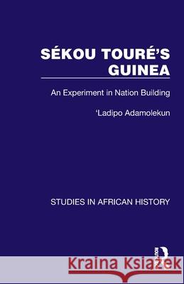 Sekou Toure’s Guinea: An Experiment in Nation Building Ladipo Adamolekun 9781032612409 Routledge - książka