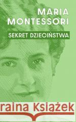 Sekret dzieciństwa Maria Montessori 9788311172364 Bellona - książka