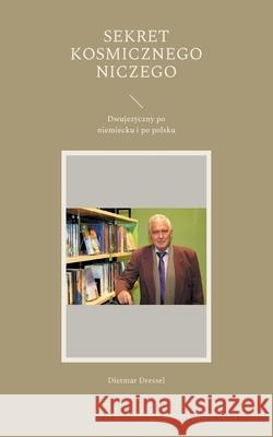 Sekret kosmicznego niczego: Dwujezyczny po niemiecku i po polsku Dietmar Dressel 9783755713272 Books on Demand - książka