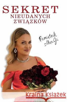 Sekret nieudanych związk?w: Pamiętnik Alex.Gi Aleksandra Gmyrek Limitless Mind Publishing 9788368521542 Limitless Mind Publishing Ltd - książka