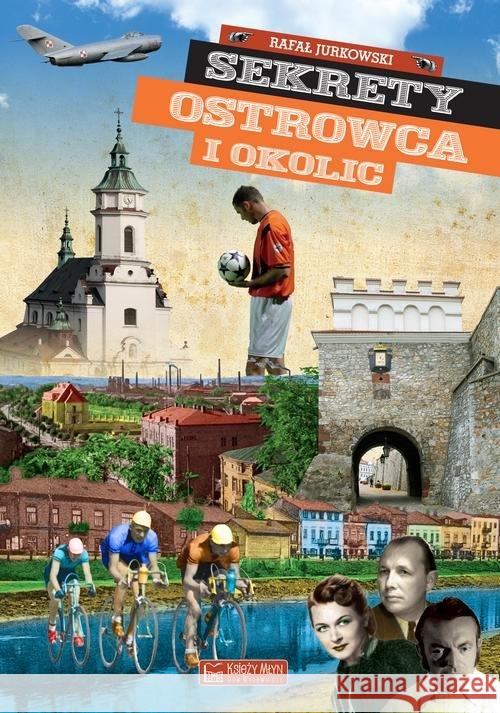 Sekrety Ostrowca i okolic Jurkowski Rafał 9788377295649 Księży Młyn - książka