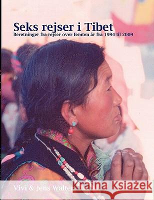 Seks rejser i Tibet: Beretninger fra rejser over 15 år fra 1994 til 2009 Walter, Jens 9788771141962 Books on Demand - książka