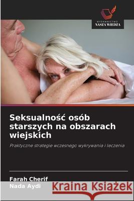 Seksualnośc os?b starszych na obszarach wiejskich Farah Cherif Nada Aydi 9786209321788 Wydawnictwo Nasza Wiedza - książka