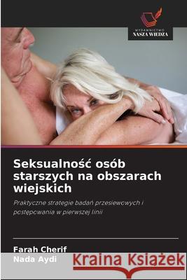 Seksualnosc osób starszych na obszarach wiejskich Cherif, Farah, Aydi, Nada 9786209207860 Wydawnictwo Nasza Wiedza - książka