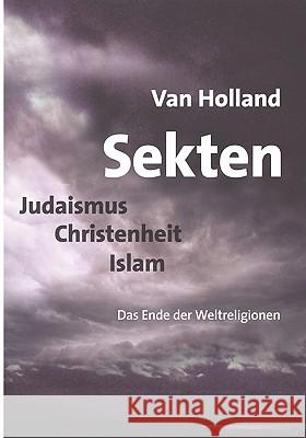 Sekten. Judaismus - Christenheit - Islam: Das Ende der Weltreligionen Holland, Van 9783833423093 Books on Demand - książka