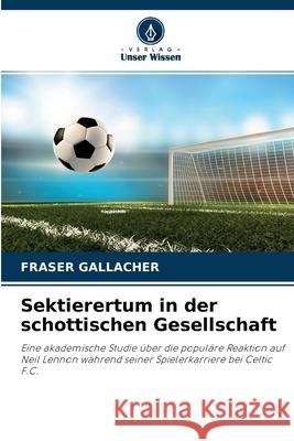 Sektierertum in der schottischen Gesellschaft Fraser Gallacher 9786204120713 Verlag Unser Wissen - książka