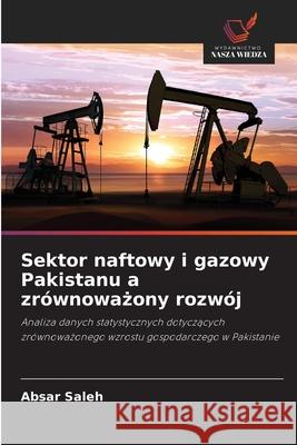 Sektor naftowy i gazowy Pakistanu a zrównowazony rozwój Saleh, Absar 9786209370076 Wydawnictwo Nasza Wiedza - książka