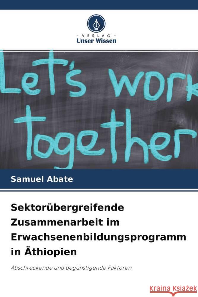 Sektorübergreifende Zusammenarbeit im Erwachsenenbildungsprogramm in Äthiopien Abate, Samuel 9786204760476 Verlag Unser Wissen - książka