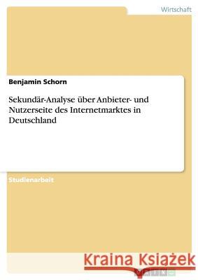 Sekundär-Analyse über Anbieter- und Nutzerseite des Internetmarktes in Deutschland Benjamin Schorn 9783638727839 Grin Verlag - książka