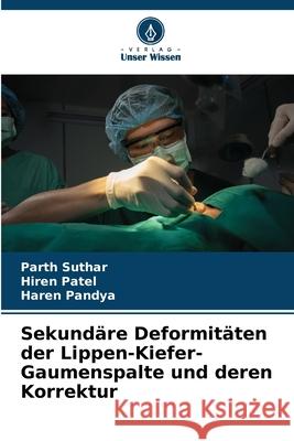 Sekundäre Deformitäten der Lippen-Kiefer-Gaumenspalte und deren Korrektur SUTHAR, PARTH, Patel, Hiren, PANDYA, HAREN 9786208880828 Verlag Unser Wissen - książka