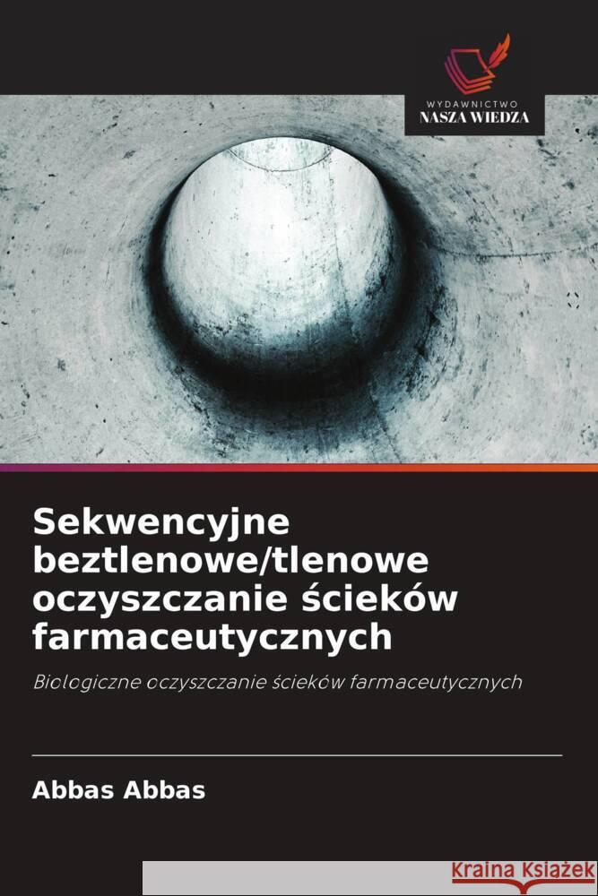 Sekwencyjne beztlenowe/tlenowe oczyszczanie scieków farmaceutycznych Abbas, Abbas 9786203263480 Wydawnictwo Nasza Wiedza - książka