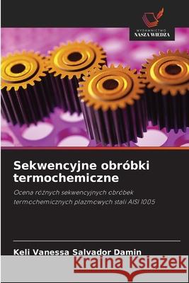 Sekwencyjne obróbki termochemiczne Damin, Keli Vanessa Salvador 9786209467394 Wydawnictwo Nasza Wiedza - książka