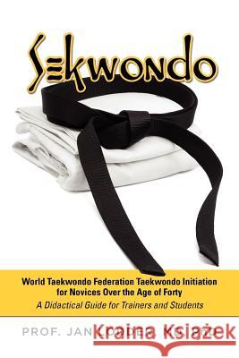 Sekwondo: World Taekwondo Federation Taekwondo Initiation for Novices Over the Age of Forty. a Didactical Guide for Trainers and Lodder, Jan 9781612044545 Strategic Book Publishing - książka