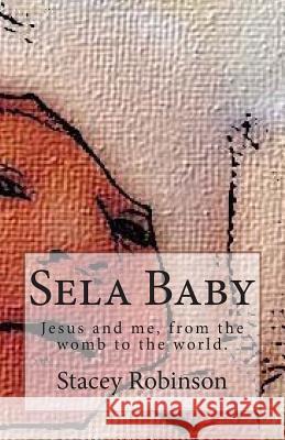 Sela Baby: Jesus and me, from the womb to the world. Robinson, Stacey a. 9781492363187 Createspace - książka