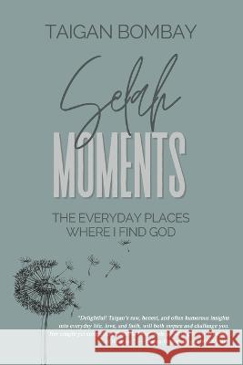 Selah Moments: The Everyday Places Where I Find God Taigan Bombay 9781990336171 Alanna Rusnak Publishing - książka