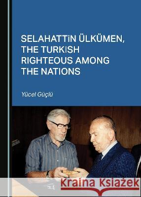 Selahattin UElkumen, the Turkish Righteous among the Nations Yucel Guclu   9781527581166 Cambridge Scholars Publishing - książka