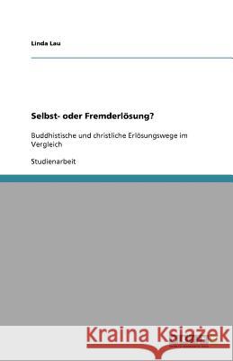 Selbst- oder Fremderloesung? : Buddhistische und christliche Erloesungswege im Vergleich Linda Lau 9783640822270 Grin Verlag - książka