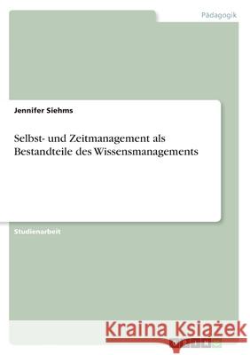 Selbst- und Zeitmanagement als Bestandteile des Wissensmanagements Siehms, Jennifer 9783668848597 GRIN Verlag - książka