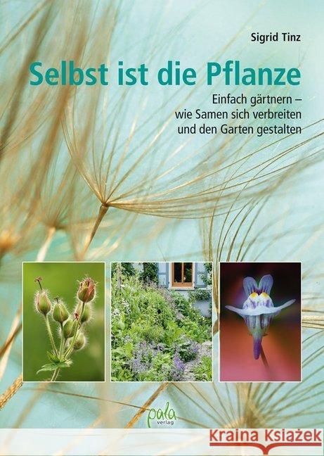 Selbst ist die Pflanze : Einfach gärtnern - wie Samen sich verbreiten und den Garten gestalten Tinz, Sigrid 9783895663727 Pala-Verlag - książka