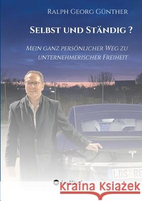 Selbst und Ständig?: Mein ganz persönlicher Weg zu unternehmerischer Freiheit Günther, Ralph Georg 9783347394148 Tredition Gmbh - książka