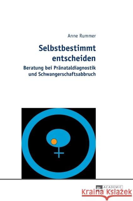 Selbstbestimmt Entscheiden: Beratung Bei Praenataldiagnostik Und Schwangerschaftsabbruch Rummer, Anne 9783631642580 Peter Lang Gmbh, Internationaler Verlag Der W - książka