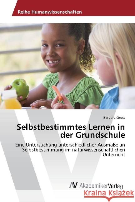 Selbstbestimmtes Lernen in der Grundschule : Eine Untersuchung unterschiedlicher Ausmaße an Selbstbestimmung im naturwissenschaftlichen Unterricht Gross, Barbara 9783639726312 AV Akademikerverlag - książka