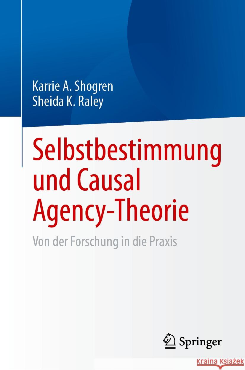 Selbstbestimmung Und Causal Agency-Theorie: Von Der Forschung in Die PRAXIS Karrie a. Shogren Sheida K. Raley 9783031801785 Springer - książka