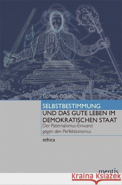 Selbstbestimmung Und Das Gute Leben Im Demokratischen Staat: Der Paternalismus-Einwand Gegen Den Perfektionismus Düber, Dominik 9783957430274 mentis-Verlag - książka