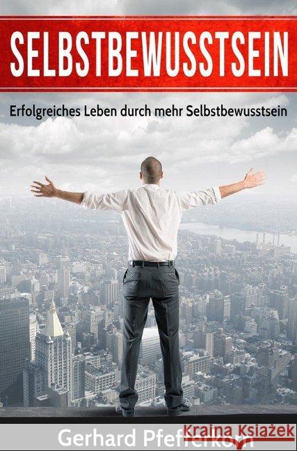 Selbstbewusstsein : Warum Selbstbewusstsein so wichtig ist und wie du es nachhaltig stärken kannst Pfefferkorn, Gerhard 9783745068672 epubli - książka