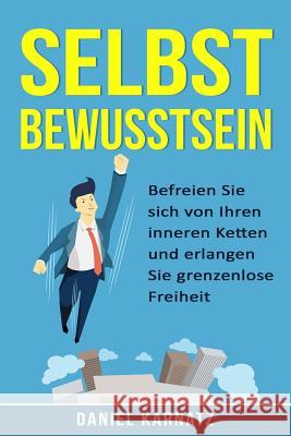 Selbstbewusstsein: Befreien Sie sich von Ihren inneren Ketten und erlangen Sie grenzenlose Freiheit Karnatz, Daniel 9781536807851 Createspace Independent Publishing Platform - książka