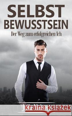 Selbstbewusstsein: Der Weg zum erfolgreichen Ich (Selbstbewusstsein stärken, Selbstliebe, Selbstmotivation) Meinert, Julia 9781545444078 Createspace Independent Publishing Platform - książka