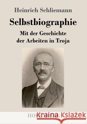 Selbstbiographie: Mit der Geschichte der Arbeiten in Troja Schliemann, Heinrich 9783843044899 Hofenberg - książka