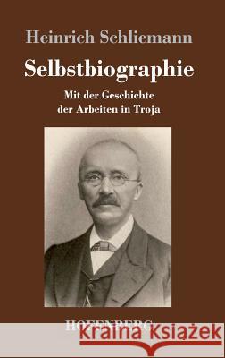 Selbstbiographie: Mit der Geschichte der Arbeiten in Troja Schliemann, Heinrich 9783843044905 Hofenberg - książka