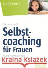 Selbstcoaching für Frauen : Stark, sympathisch und erfolgreich in Beruf und Privatleben Topf, Cornelia 9783869364421 GABAL - książka