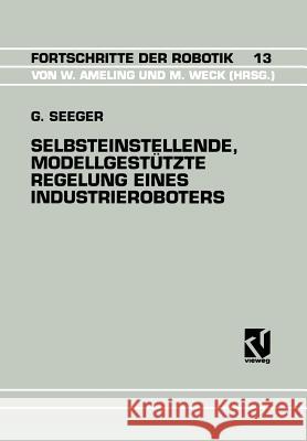 Selbsteinstellende, Modellgestützte Regelung Eines Industrieroboters Seeger, Guido 9783528064617 Friedr Vieweg & Sohn Verlagsgesellschaft - książka