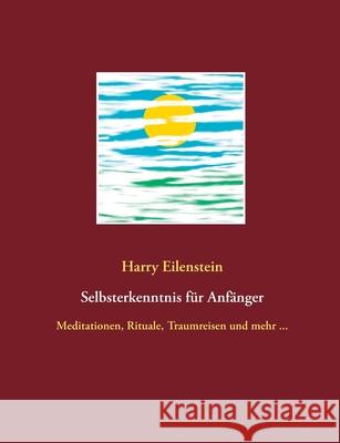 Selbsterkenntnis für Anfänger: Meditationen, Rituale, Traumreisen und mehr ... Eilenstein, Harry 9783750430808 Books on Demand - książka