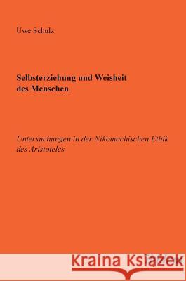 Selbsterziehung und Weisheit des Menschen. Untersuchungen in der Nikomachischen Ethik des Aristoteles Uwe Schulz 9783838202945 Ibidem Press - książka