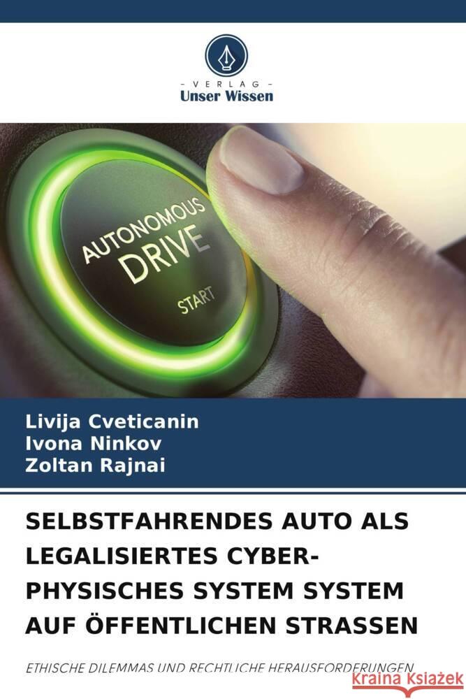 SELBSTFAHRENDES AUTO ALS LEGALISIERTES CYBER-PHYSISCHES SYSTEM SYSTEM AUF ÖFFENTLICHEN STRASSEN Cveticanin, Livija, Ninkov, Ivona, Rajnai, Zoltan 9786204819129 Verlag Unser Wissen - książka