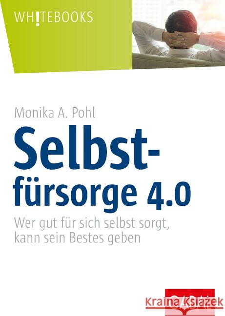 Selbstfürsorge 4.0 : Wer gut für sich selbst sorgt, kann sein Bestes geben Pohl, Monika A. 9783869368764 GABAL - książka