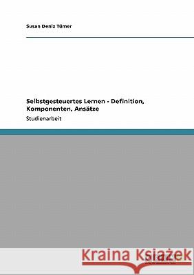 Selbstgesteuertes Lernen. Definition, Komponenten, Ansätze Tümer, Susan Deniz 9783640708963 Grin Verlag - książka