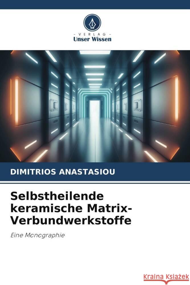 Selbstheilende keramische Matrix-Verbundwerkstoffe ANASTASIOU, DIMITRIOS 9786206321712 Verlag Unser Wissen - książka