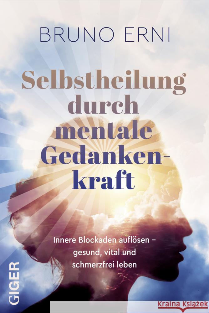 Selbstheilung durch mentale Gedankenkraft : Innere Blockaden auflösen - Gesund, vital und schmerzfrei leben Erni, Bruno 9783907210321 Giger - książka