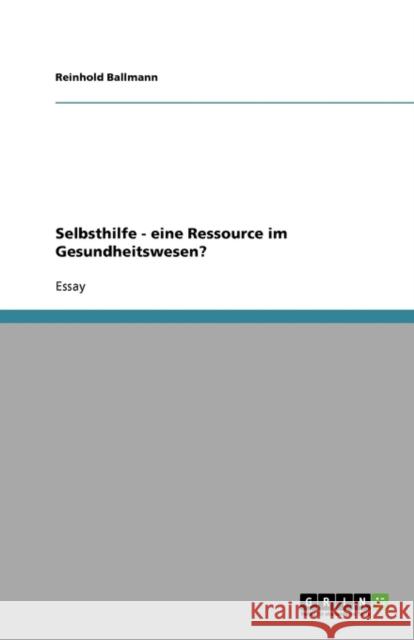 Selbsthilfe : Eine Ressource Im Gesundheitswesen? Reinhold Ballmann 9783640157051 Grin Verlag - książka